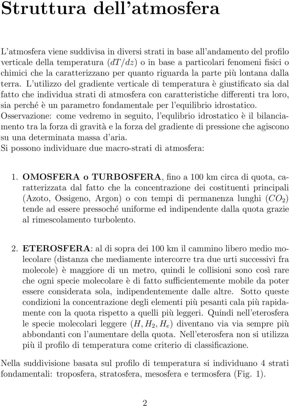 L utilizzo del gradiente verticale di temperatura è giustificato sia dal fatto che individua strati di atmosfera con caratteristiche differenti tra loro, sia perché è un parametro fondamentale per l