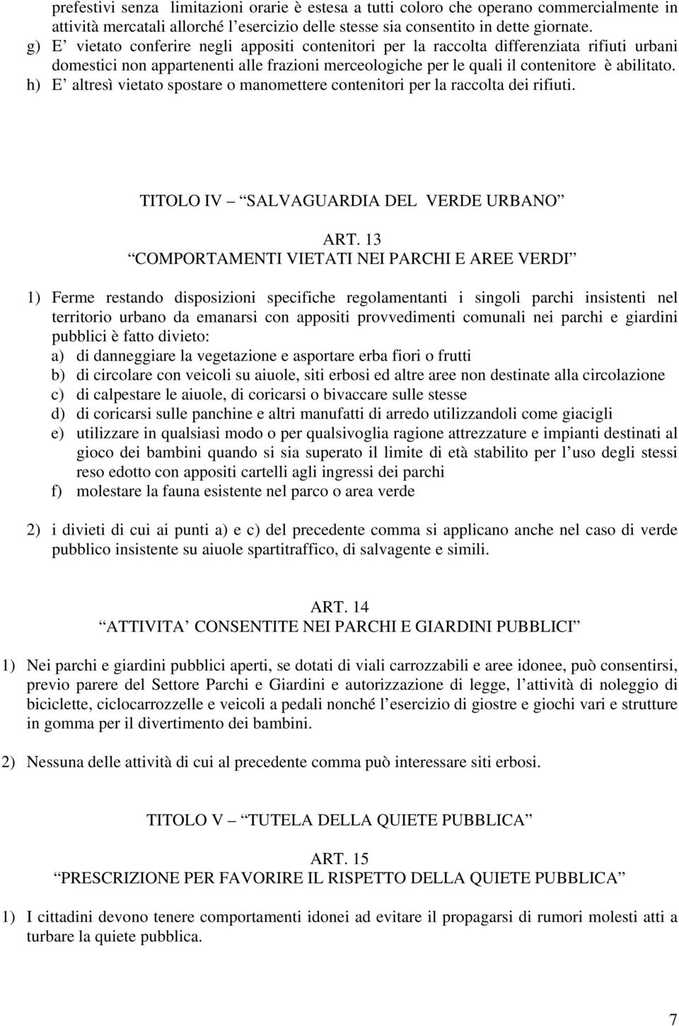 h) E altresì vietato spostare o manomettere contenitori per la raccolta dei rifiuti. TITOLO IV SALVAGUARDIA DEL VERDE URBANO ART.