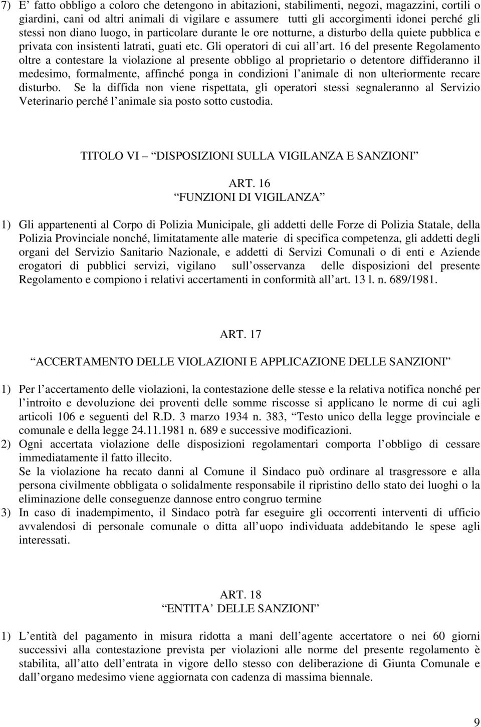 16 del presente Regolamento oltre a contestare la violazione al presente obbligo al proprietario o detentore diffideranno il medesimo, formalmente, affinché ponga in condizioni l animale di non