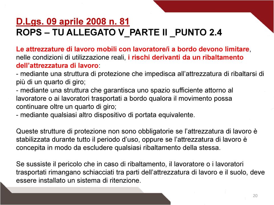 struttura di protezione che impedisca all attrezzatura di ribaltarsi di più di un quarto di giro; - mediante una struttura che garantisca uno spazio sufficiente attorno al lavoratore o ai lavoratori