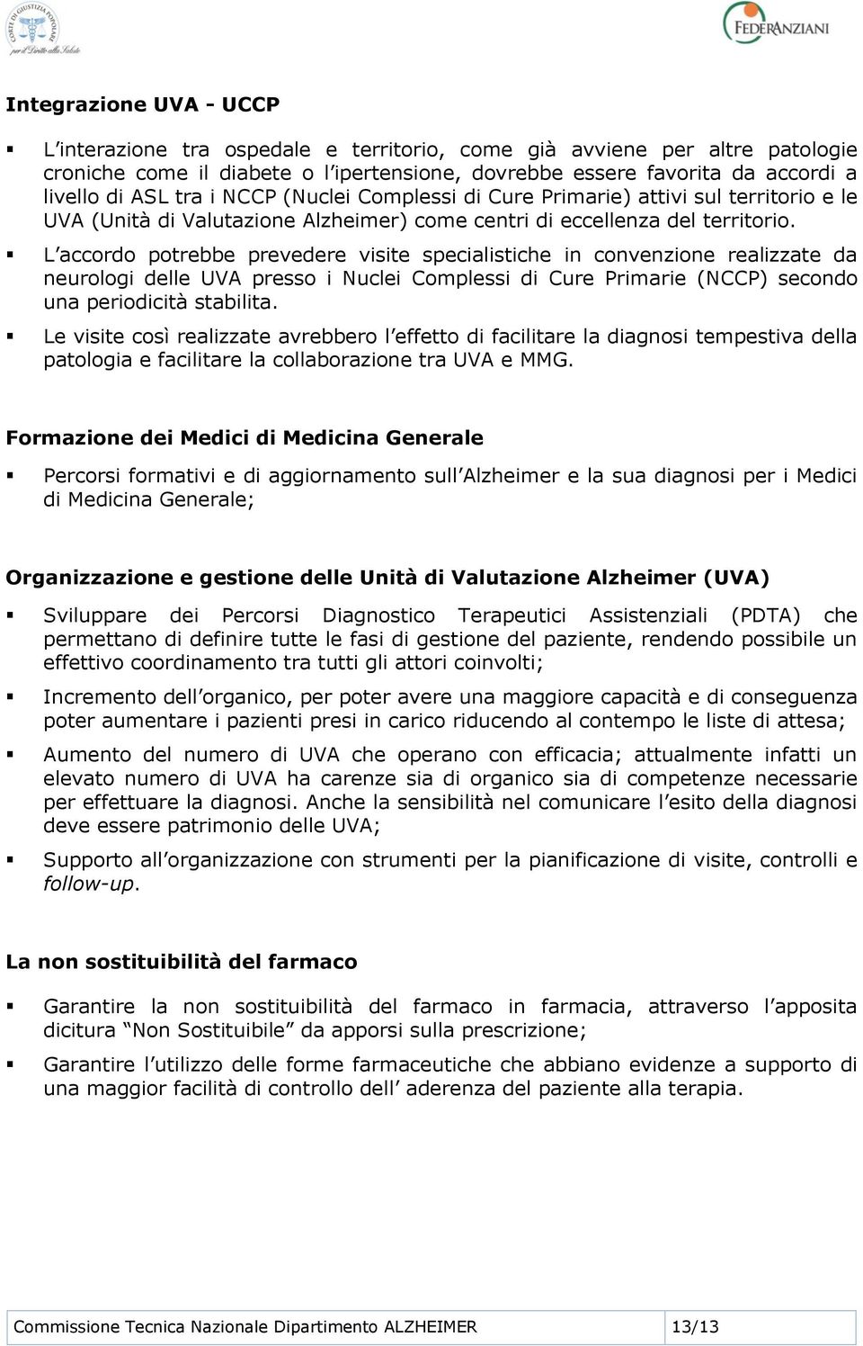 L accordo potrebbe prevedere visite specialistiche in convenzione realizzate da neurologi delle UVA presso i Nuclei Complessi di Cure Primarie (NCCP) secondo una periodicità stabilita.