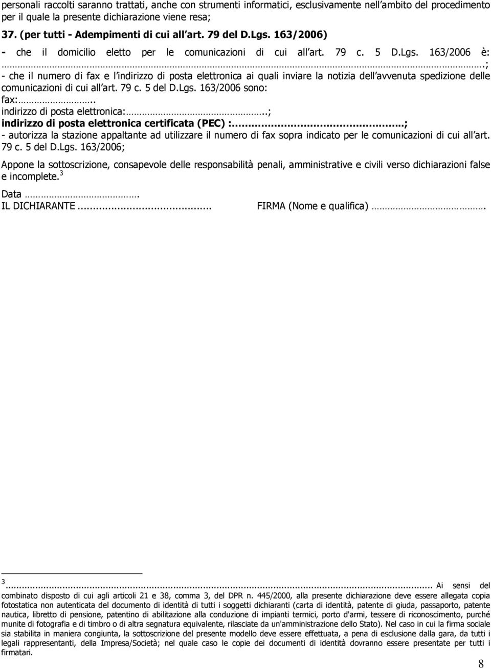 ; - che il numer di fax e l indirizz di psta elettrnica ai quali inviare la ntizia dell avvenuta spedizine delle cmunicazini di cui all art. 79 c. 5 del D.Lgs. 163/2006 sn: fax:.