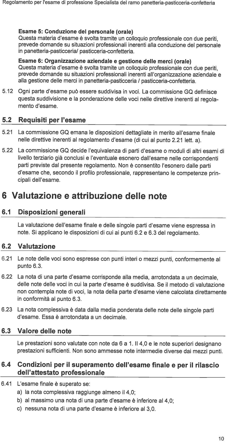 Esame 6: Organizzazione aziendale e gestione delle merci (orale) Questa materia d esame svolta tramite un colloquio professionale con due periti, prevede domande su situazioni professionali inerenti