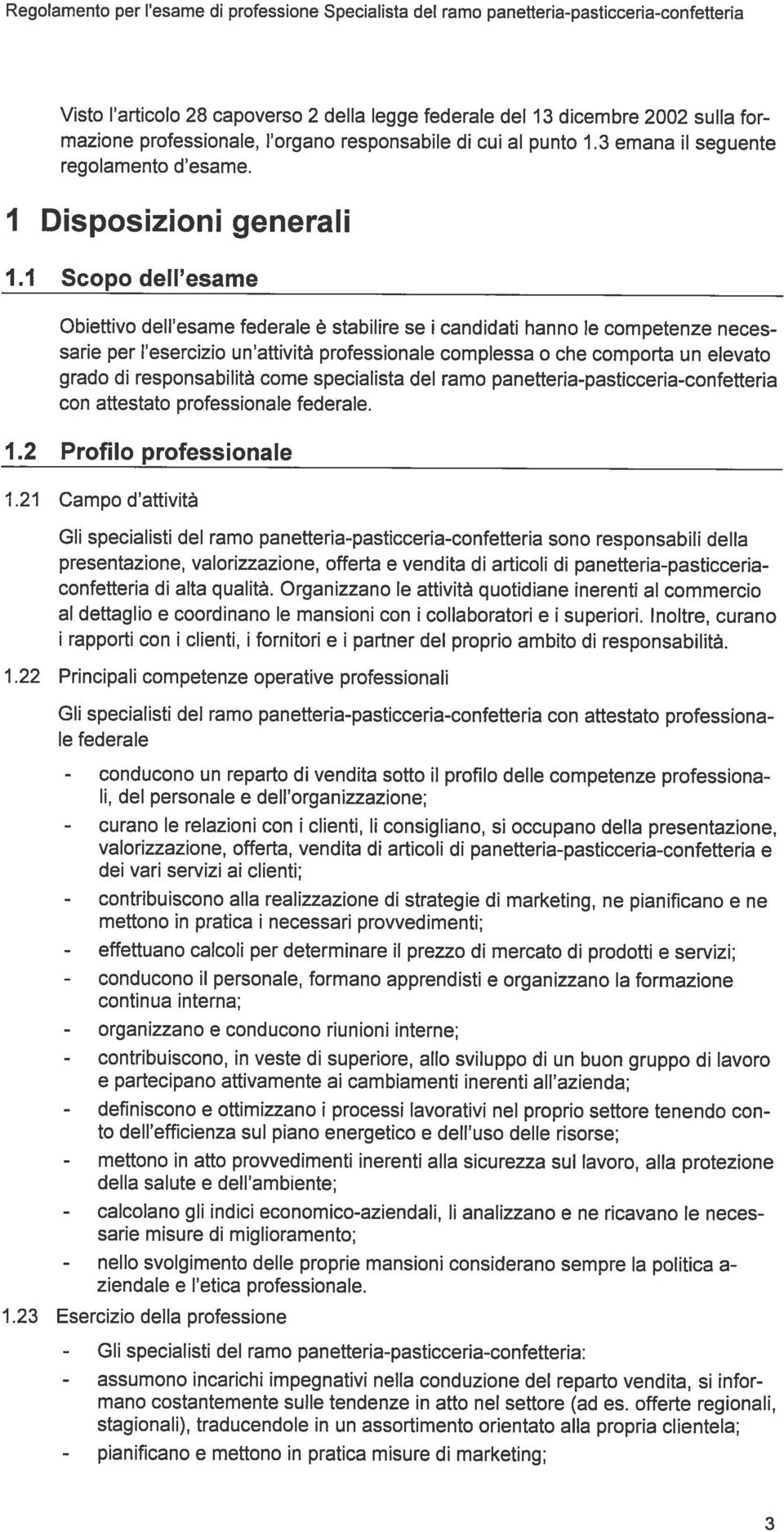 1 Disposizioni generall Scopo deii esame Obiettivo dell esame federale stabilire se i candidati hanno le competenze sarle per I esercizio un attivitä professionale complessa o che comporta un elevato