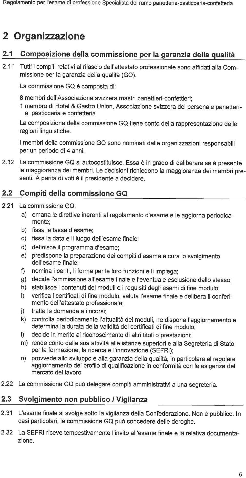 La commissione GQ composta di: 8 membri dell Associazione svizzera mastri panettieri-confettieri; 1 membro di Hotel & Gastro Union, Associazione svizzera del personale panetteri a, pasticceria e