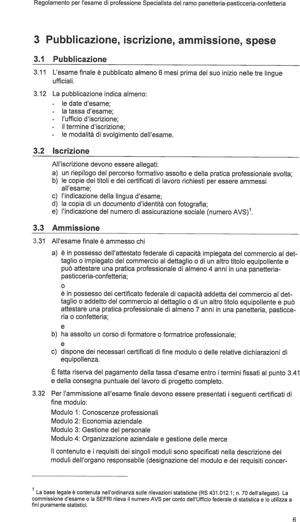 1 Pubblicazione 3 Pubblicazione, iscrizione, ammissione, spese fatta riserva del pagamento della tassa desame entro termini fissati al punto 3.41 pasticceria-confettecia; equipollenza.