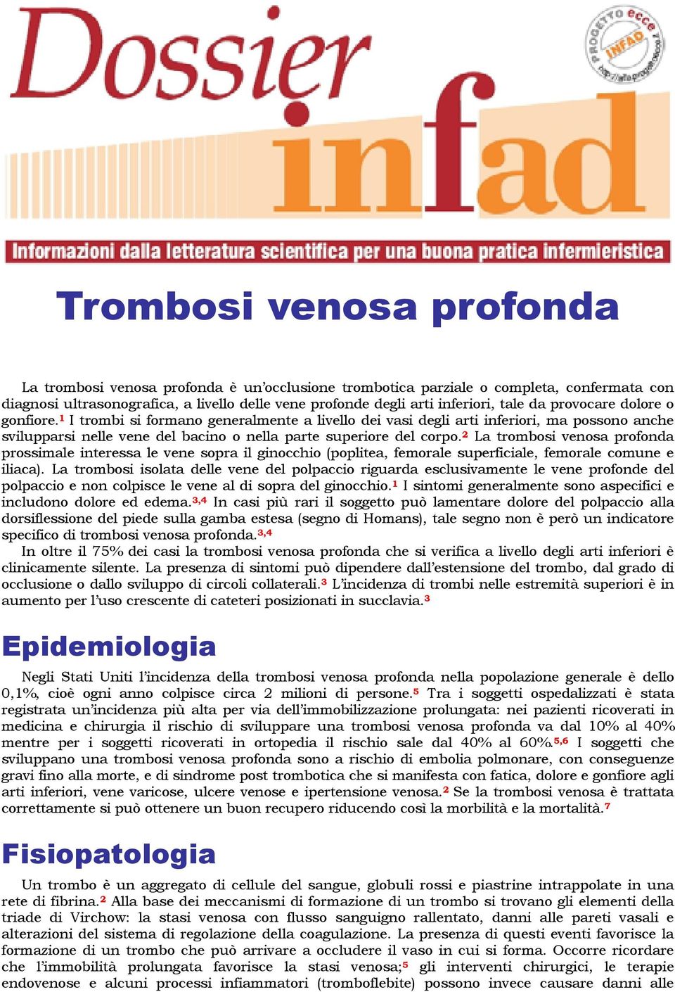 2 La trombosi venosa profonda prossimale interessa le vene sopra il ginocchio (poplitea, femorale superficiale, femorale comune e iliaca).