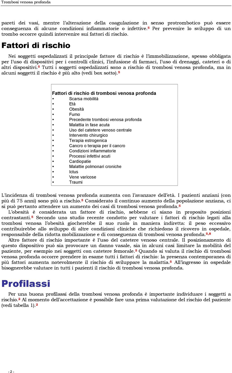 Fattori di rischio Nei soggetti ospedalizzati il principale fattore di rischio è l immobilizzazione, spesso obbligata per l uso di dispositivi per i controlli clinici, l infusione di farmaci, l uso