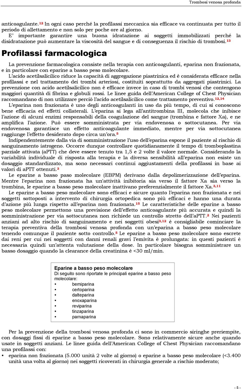 13 Profilassi farmacologica La prevenzione farmacologica consiste nella terapia con anticoagulanti, eparina non frazionata, e in particolare con eparine a basso peso molecolare.