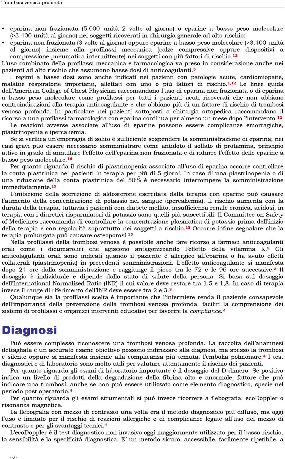 400 unità al giorno) insieme alla profilassi meccanica (calze compressive oppure dispositivi a compressione pneumatica intermittente) nei soggetti con più fattori di rischio.