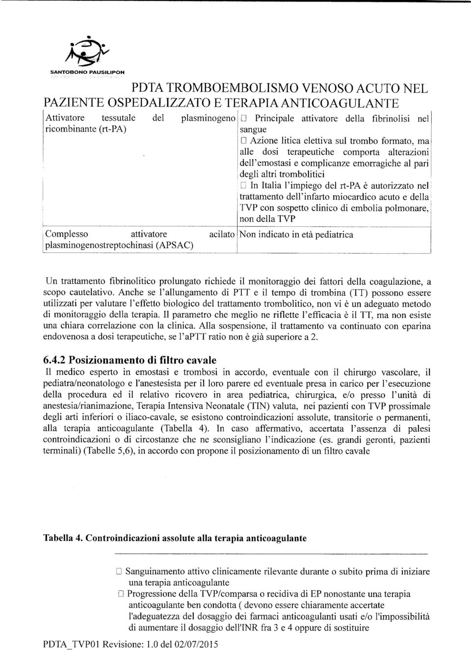 altri trombolitici D In Italia l'impiego del rt-pa è autorizzato nel trattamento dell'infarto miocardico acuto e della TVP con sospetto clinico di embolia polmonare, non della TVP Non indicato in età
