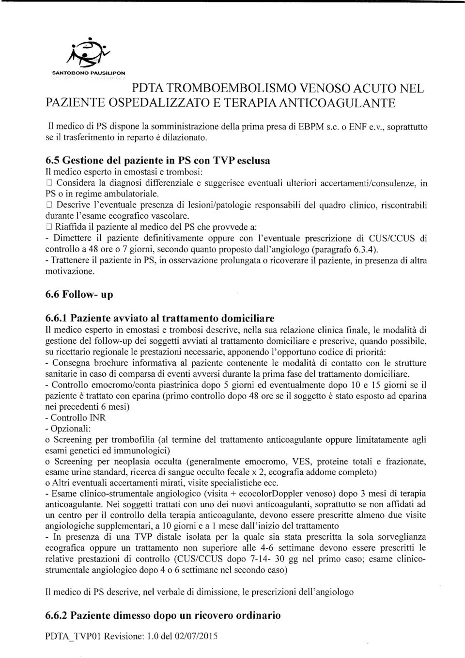 5 Gestione del paziente in PS con TVP esclusa Il medico esperto in emostasi e trombosi: Considera la diagnosi differenziale e suggerisce eventuali ulteriori accertamenti/consulenze, in PS o in regime