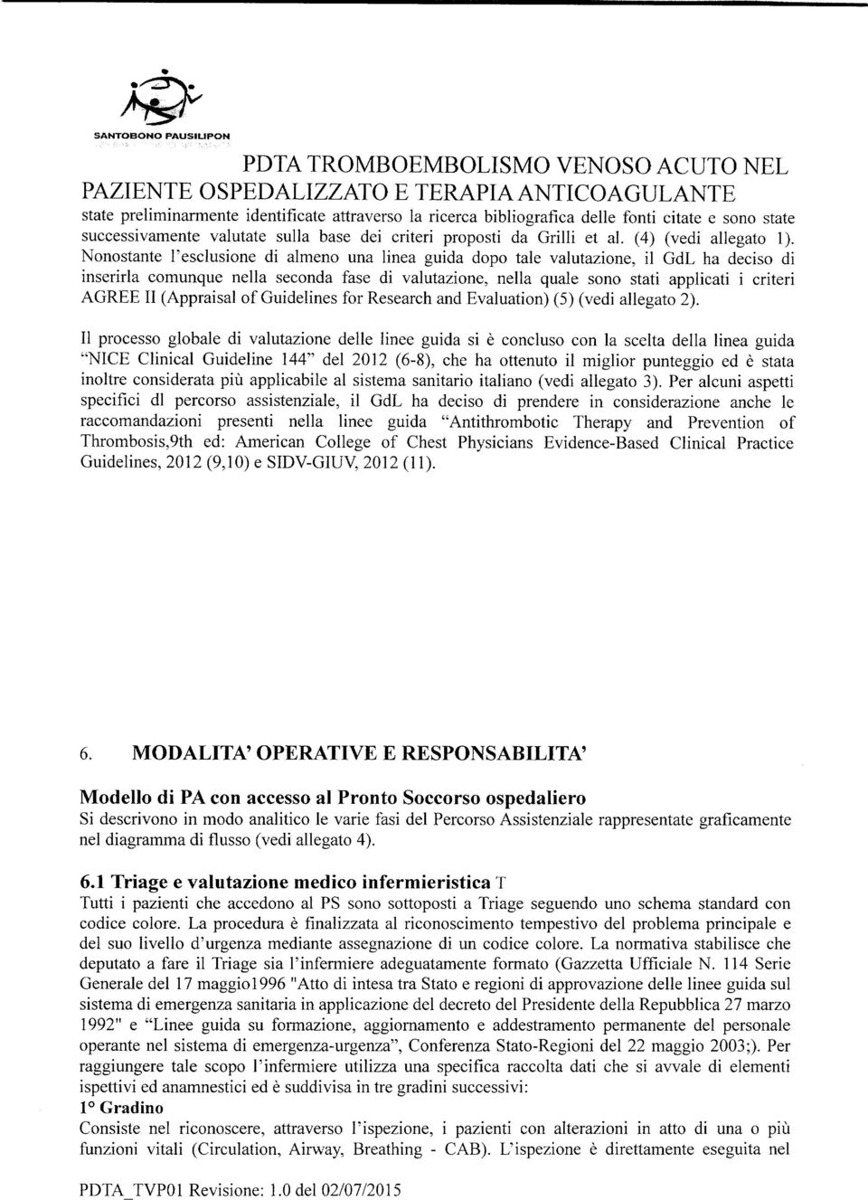 Nonostante l'esclusione di almeno una linea guida dopo tale valutazione, il GdL ha deciso di inserirla comunque nella seconda fase di valutazione, nella quale sono stati applicati i criteri AGREE II