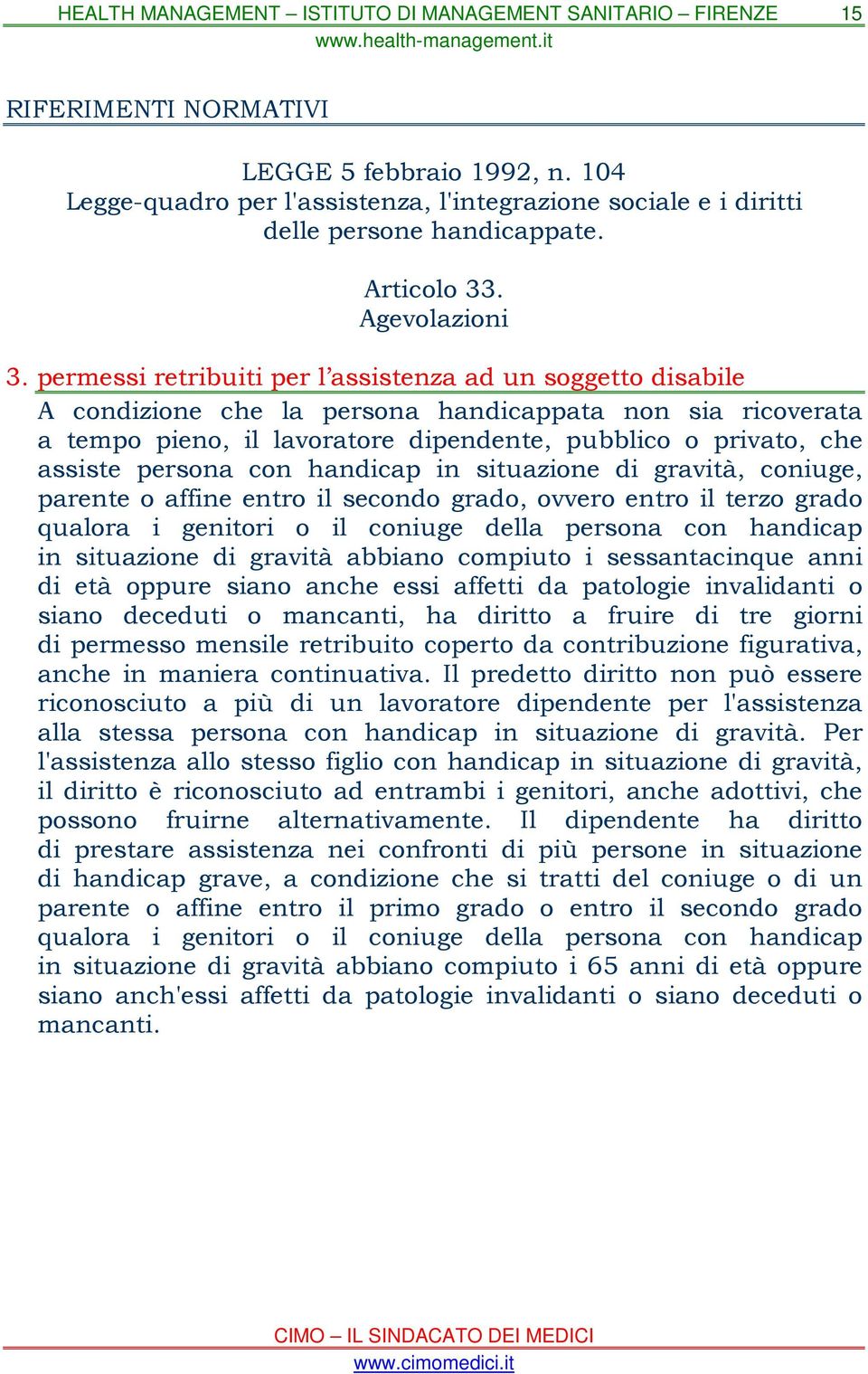 persona con handicap in situazione di gravità, coniuge, parente o affine entro il secondo grado, ovvero entro il terzo grado qualora i genitori o il coniuge della persona con handicap in situazione