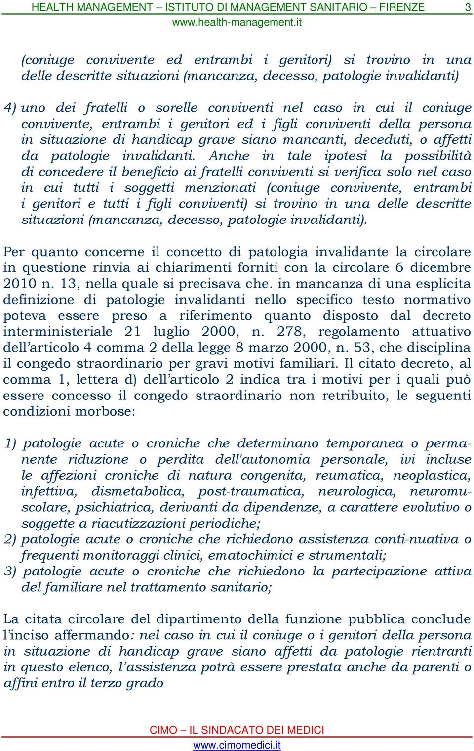 Anche in tale ipotesi la possibilità di concedere il beneficio ai fratelli conviventi si verifica solo nel caso in cui tutti i soggetti menzionati (coniuge convivente, entrambi i genitori e tutti i