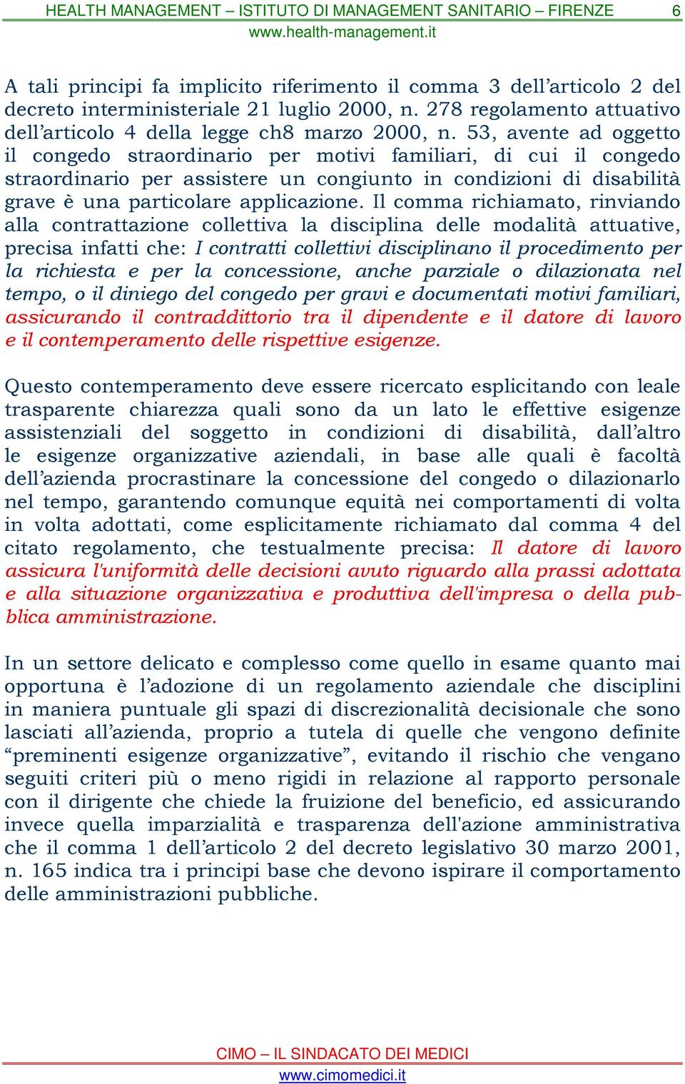 Il comma richiamato, rinviando alla contrattazione collettiva la disciplina delle modalità attuative, precisa infatti che: I contratti collettivi disciplinano il procedimento per la richiesta e per