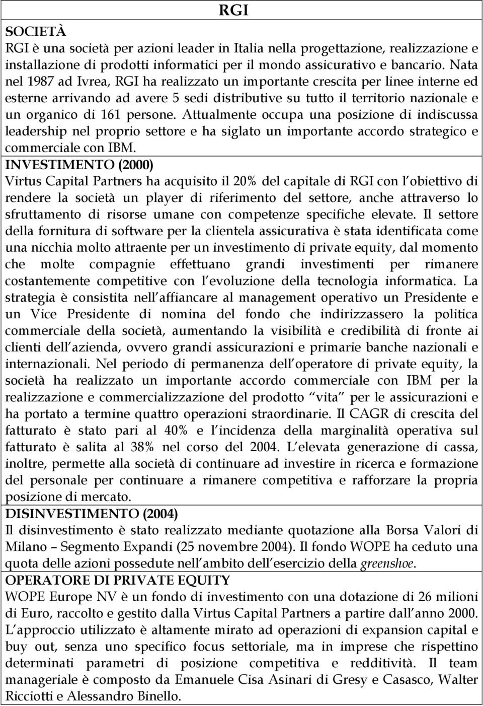 Attualmente occupa una posizione di indiscussa leadership nel proprio settore e ha siglato un importante accordo strategico e commerciale con IBM.