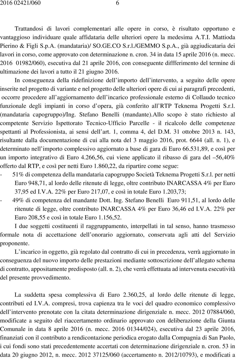 2016 01982/060), esecutiva dal 21 aprile 2016, con conseguente diffferimento del termine di ultimazione dei lavori a tutto il 21 giugno 2016.