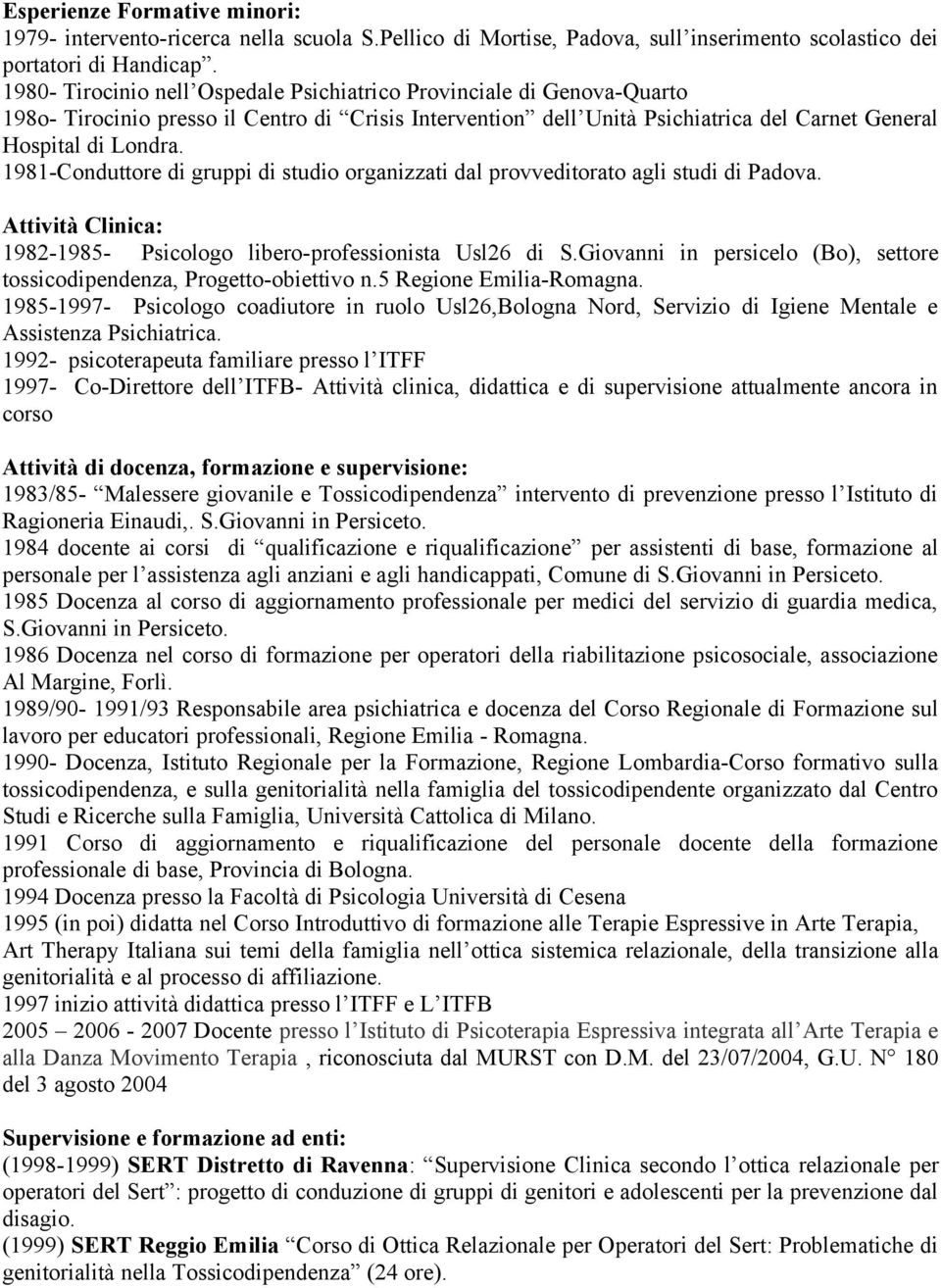 1981-Conduttore di gruppi di studio organizzati dal provveditorato agli studi di Padova. Attività Clinica: 1982-1985- Psicologo libero-professionista Usl26 di S.