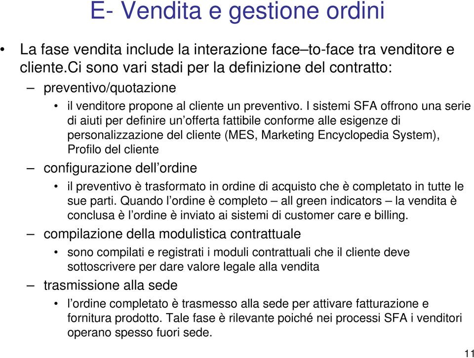 I sistemi SFA offrono una serie di aiuti per definire un offerta fattibile conforme alle esigenze di personalizzazione del cliente (MES, Marketing Encyclopedia System), Profilo del cliente