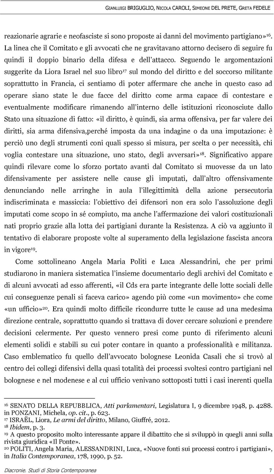 Seguendo le argomentazioni suggerite da Liora Israel nel suo libro 17 sul mondo del diritto e del soccorso militante soprattutto in Francia, ci sentiamo di poter affermare che anche in questo caso ad