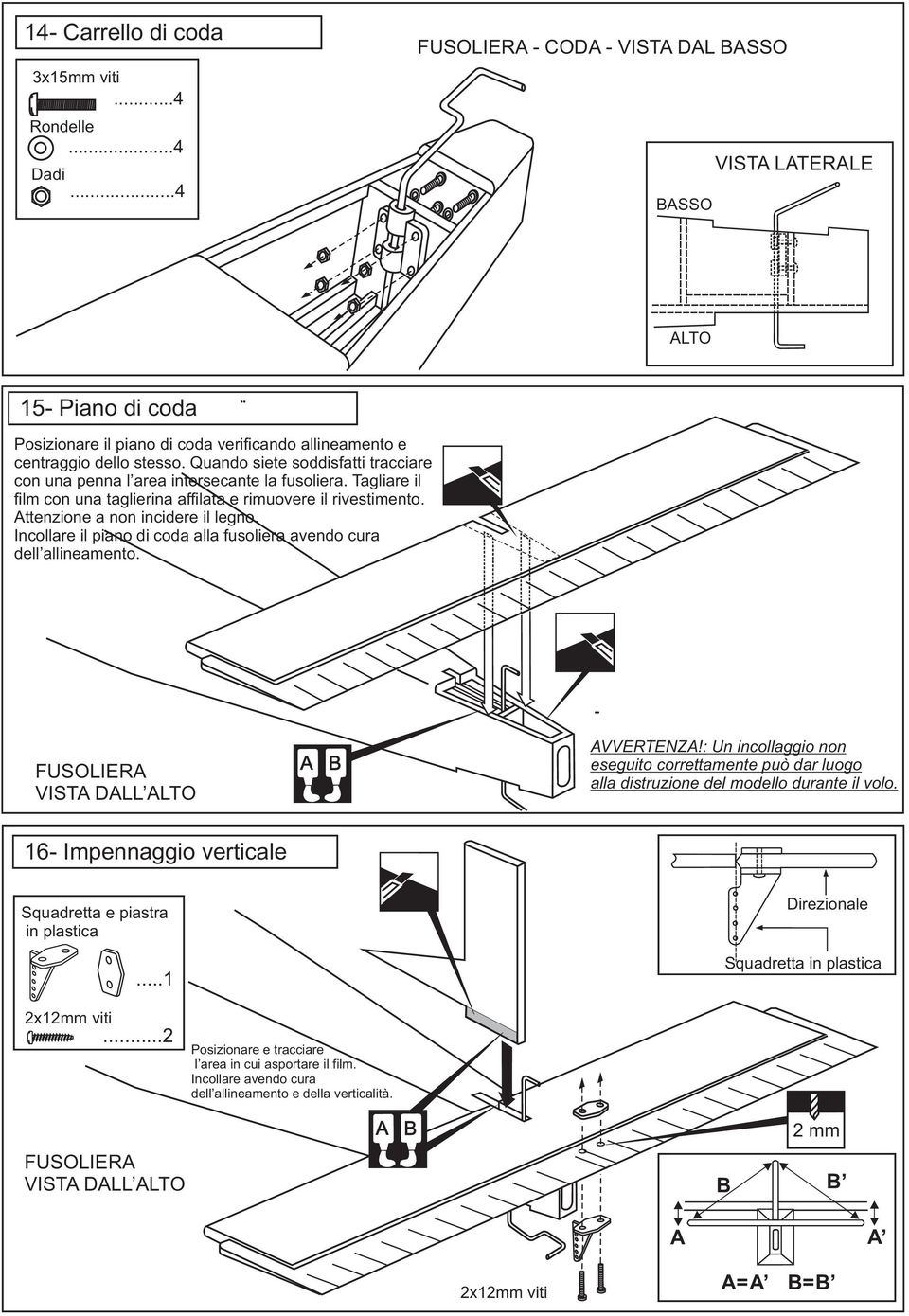 Quando siete soddisfatti tracciare con una penna l area intersecante la fusoliera. Tagliare il film con una taglierina affilata e rimuovere il rivestimento. ttenzione a non incidere il legno.