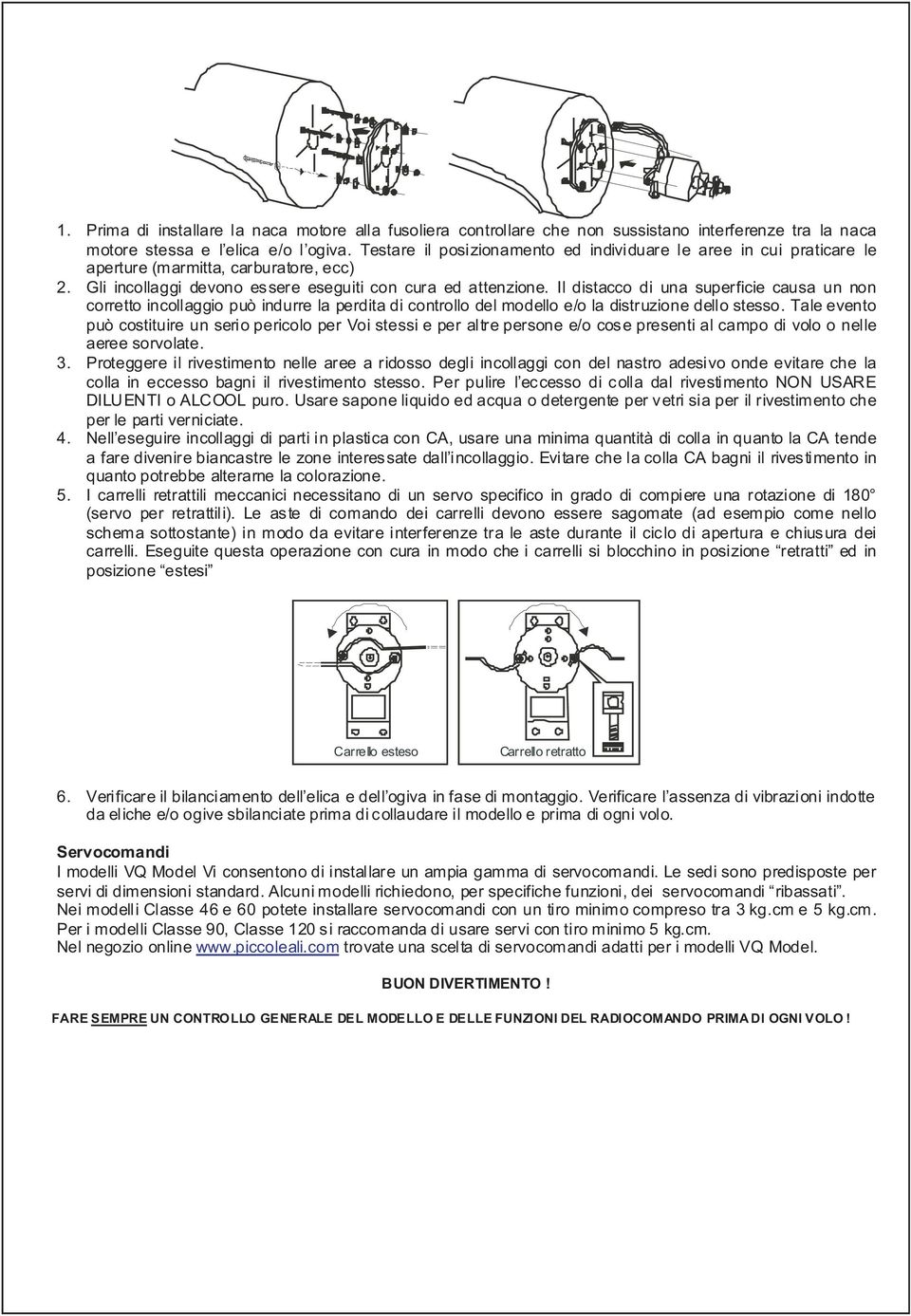 Il distacco di una superficie causa un non corretto incollaggio può indurre la perdita di controllo del modello e/o la distruzione dello stesso.