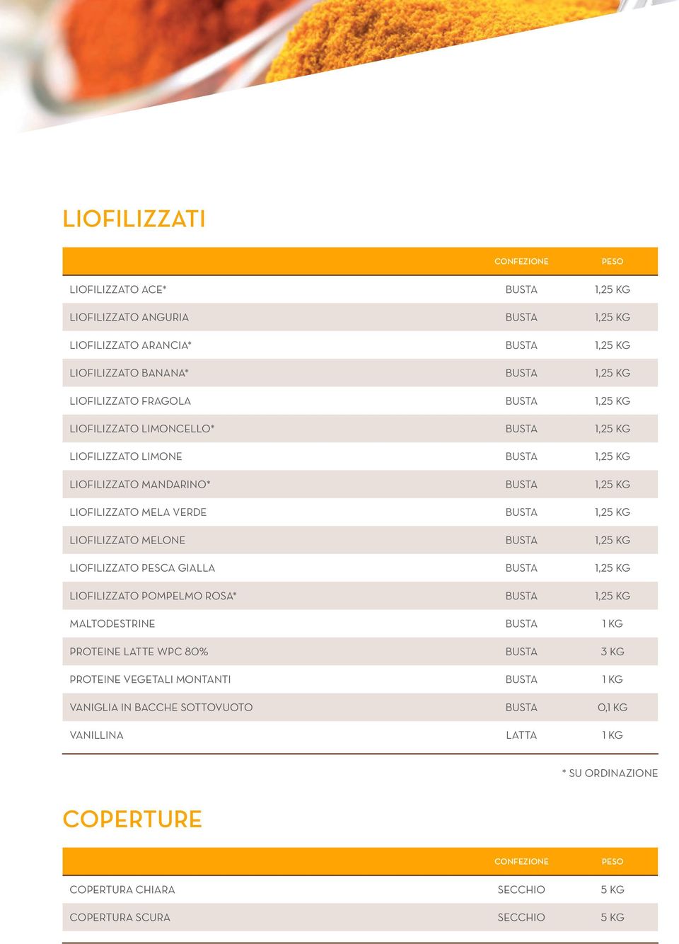 LIOFILIZZATO MELONE BUSTA 1,25 KG LIOFILIZZATO PESCA GIALLA BUSTA 1,25 KG LIOFILIZZATO POMPELMO ROSA* BUSTA 1,25 KG MALTODESTRINE BUSTA 1 KG PROTEINE LATTE WPC 80% BUSTA 3 KG