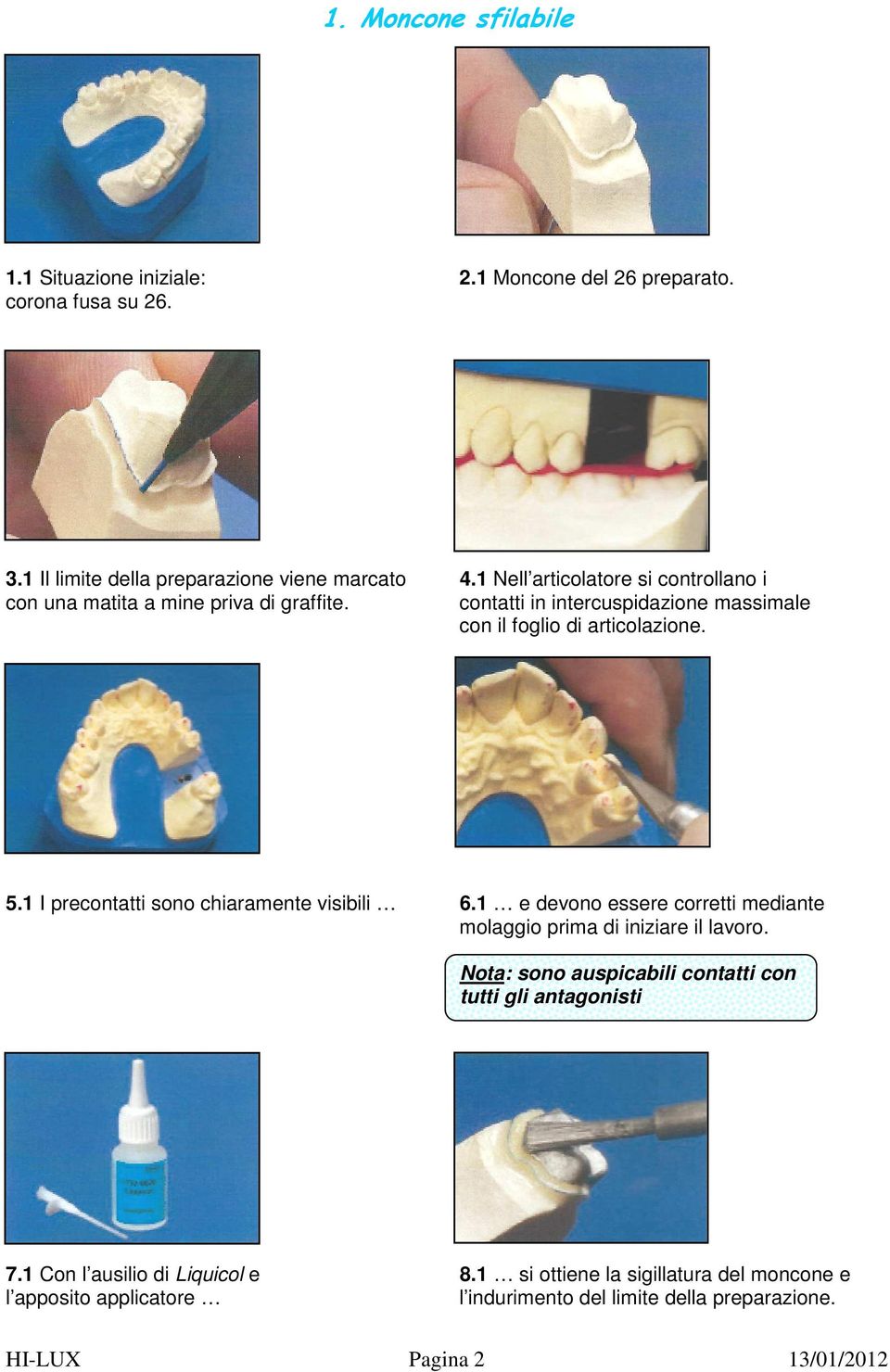 1 I precontatti sono chiaramente visibili 6.1 e devono essere corretti mediante molaggio prima di iniziare il lavoro.