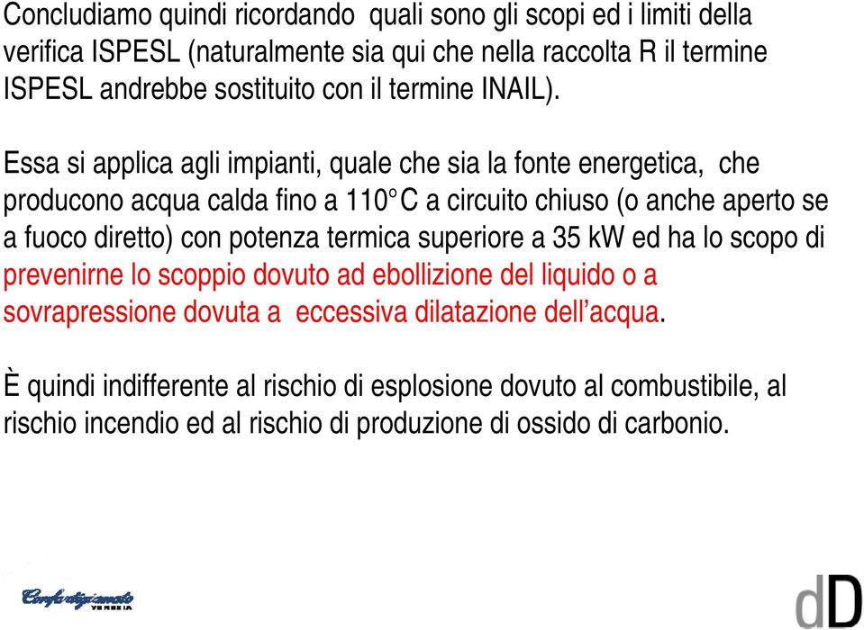 Essa si applica agli impianti, quale che sia la fonte energetica, che producono acqua calda fino a 110 C a circuito chiuso (o anche aperto se a fuoco diretto) con