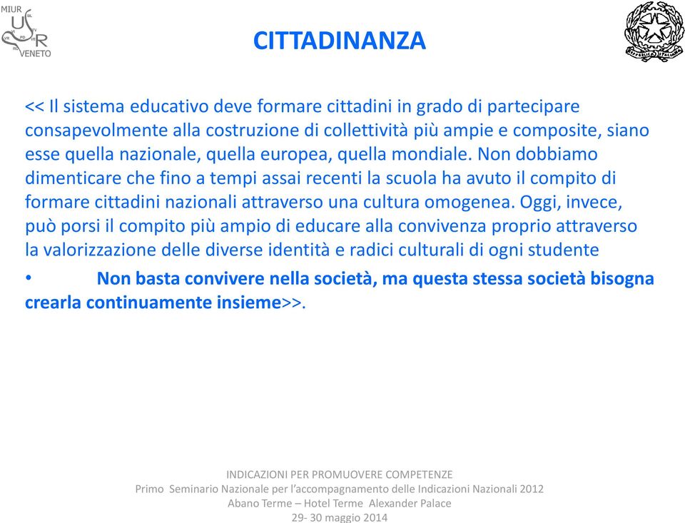 Non dobbiamo dimenticare che fino a tempi assai recenti la scuola ha avuto il compito di formare cittadini nazionali attraverso una cultura omogenea.