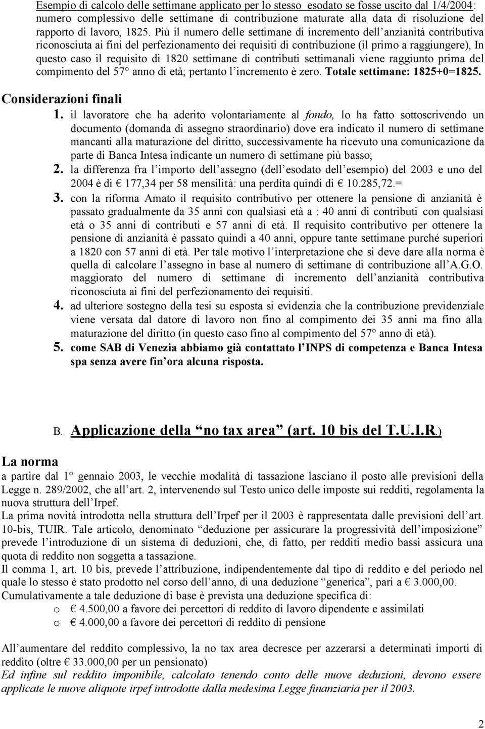 Più il numero delle settimane di incremento dell anzianità contributiva riconosciuta ai fini del perfezionamento dei requisiti di contribuzione (il primo a raggiungere), In questo caso il requisito