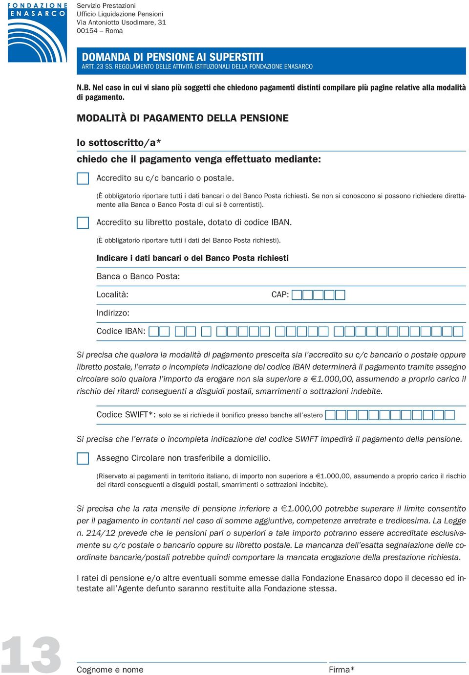 (È obbligatorio riportare tutti i dati bancari o del Banco Posta richiesti. Se non si conoscono si possono richiedere direttamente alla Banca o Banco Posta di cui si è correntisti).