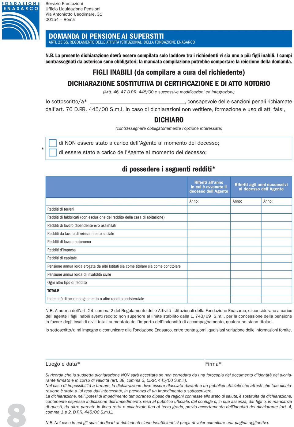 FIGLI INABILI (da compilare a cura del richiedente) DICHIARAZIONE SOSTITUTIVA DI CERTIFICAZIONE E DI ATTO NOTORIO (Artt. 46, 47 D.P.R. 445/00 e successive modificazioni ed integrazioni) Io sottoscritto/a, consapevole delle sanzioni penali richiamate dall art.