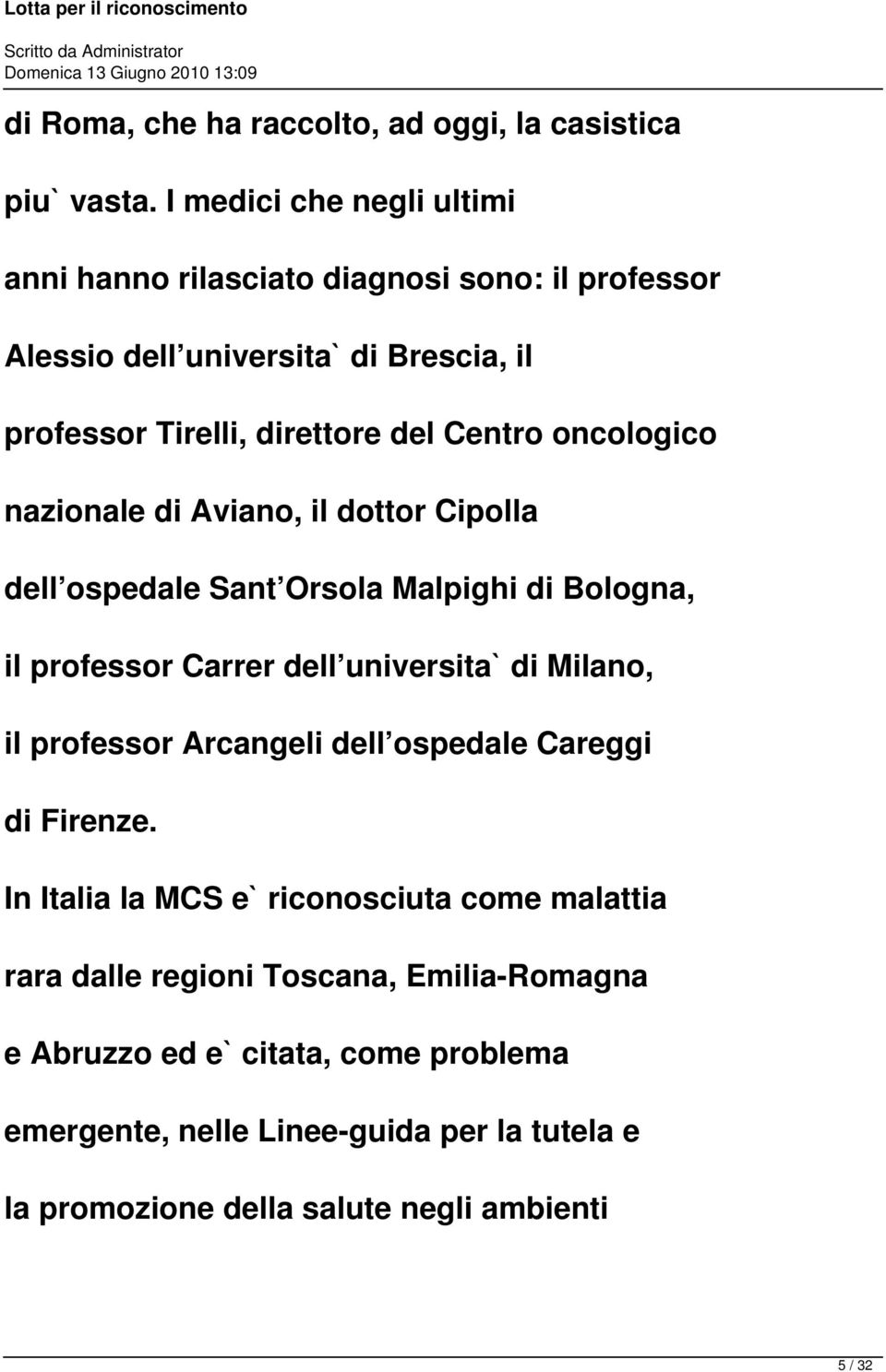 oncologico nazionale di Aviano, il dottor Cipolla dell ospedale Sant Orsola Malpighi di Bologna, il professor Carrer dell universita` di Milano, il professor