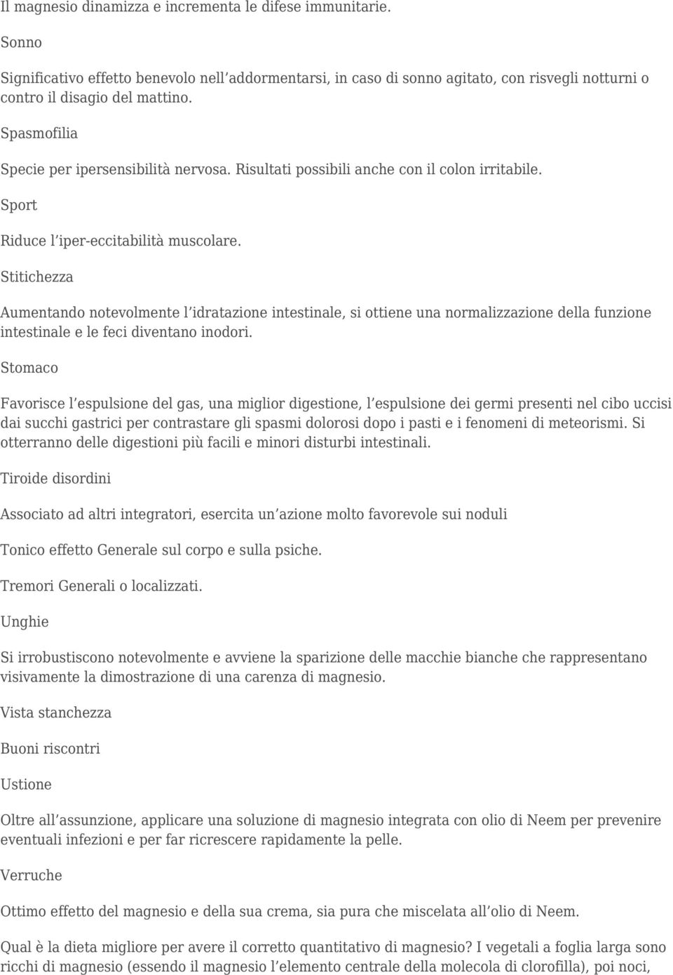 Stitichezza Aumentando notevolmente l idratazione intestinale, si ottiene una normalizzazione della funzione intestinale e le feci diventano inodori.