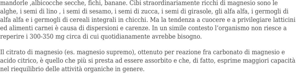 di cereali integrali in chicchi. Ma la tendenza a cuocere e a privilegiare latticini ed alimenti carnei è causa di dispersioni e carenze.