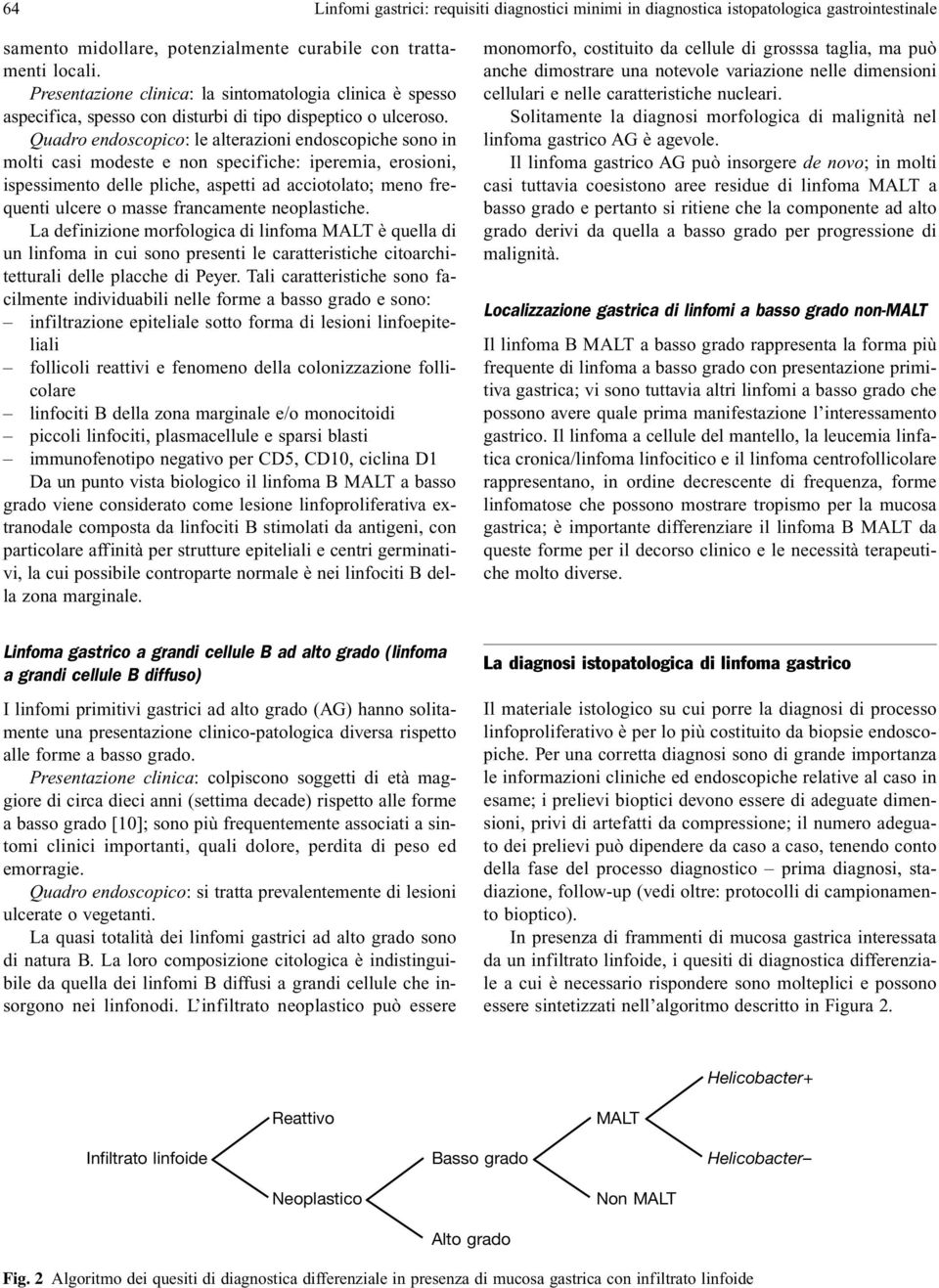 Quadro endoscopico: le alterazioni endoscopiche sono in molti casi modeste e non specifiche: iperemia, erosioni, ispessimento delle pliche, aspetti ad acciotolato; meno frequenti ulcere o masse