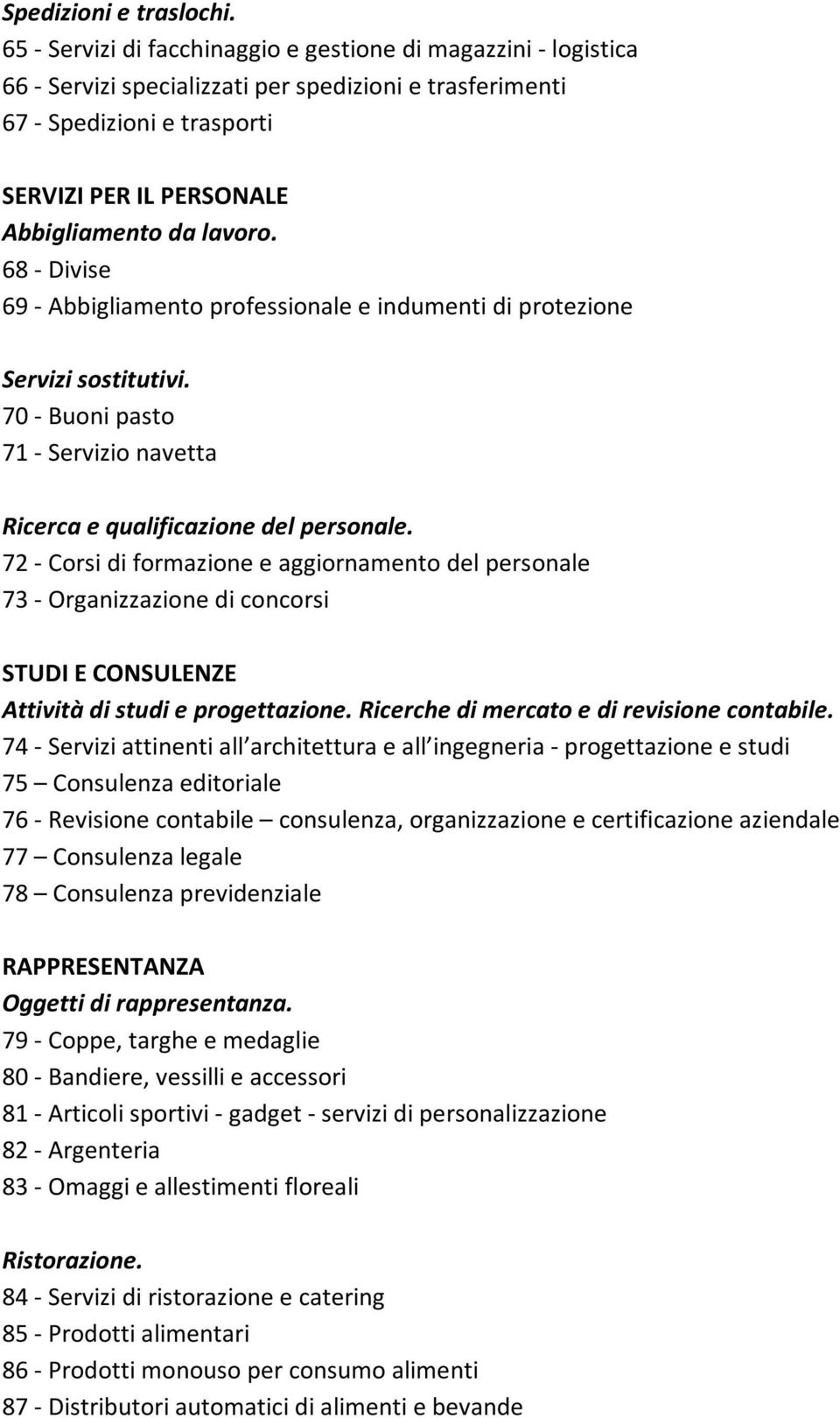 68 - Divise 69 - Abbigliamento professionale e indumenti di protezione Servizi sostitutivi. 70 - Buoni pasto 71 - Servizio navetta Ricerca e qualificazione del personale.