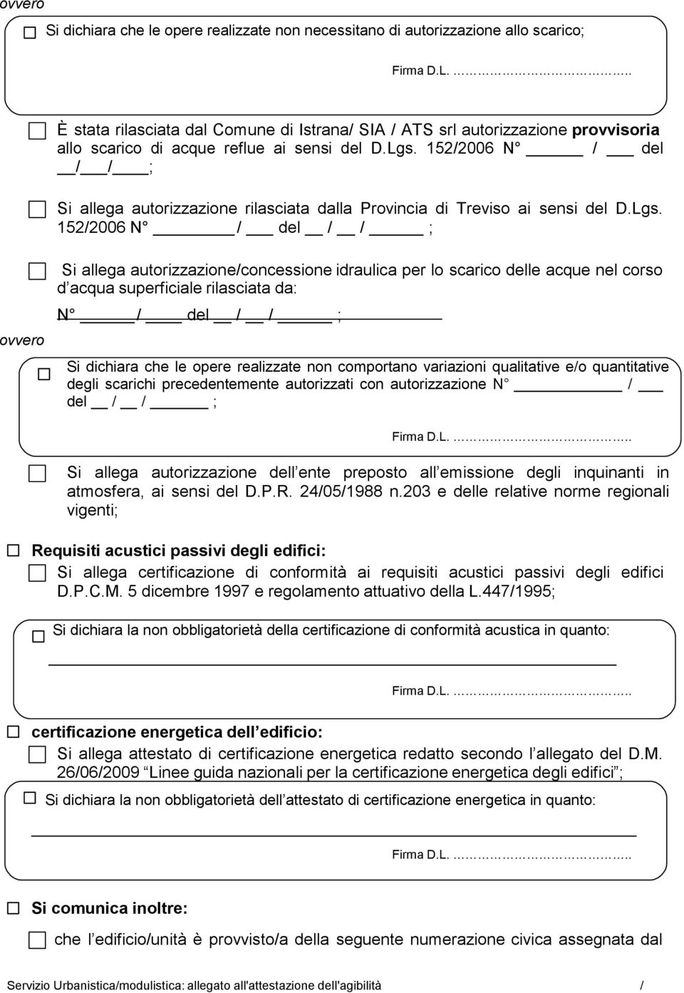 152/2006 N / del / / ; Si allega autorizzazione rilasciata dalla Provincia di Treviso ai  152/2006 N / del / / ; Si allega autorizzazione/concessione idraulica per lo scarico delle acque nel corso d