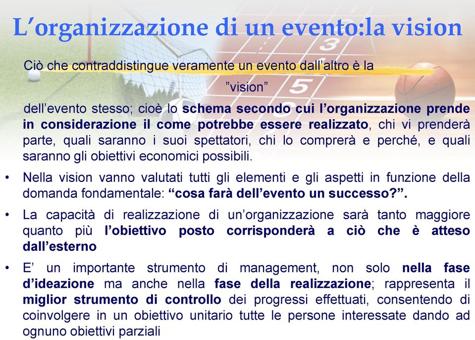 Nella vision vanno valutati tutti gli elementi e gli aspetti in funzione della domanda fondamentale: cosa farà dell evento un successo?