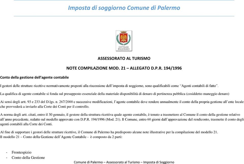 La qualifica di agente contabile si fonda sul presupposto essenziale della materiale disponibilità di denaro di pertinenza pubblica (cosiddetto maneggio denaro) Ai sensi degli artt. 93 e 233 del D.