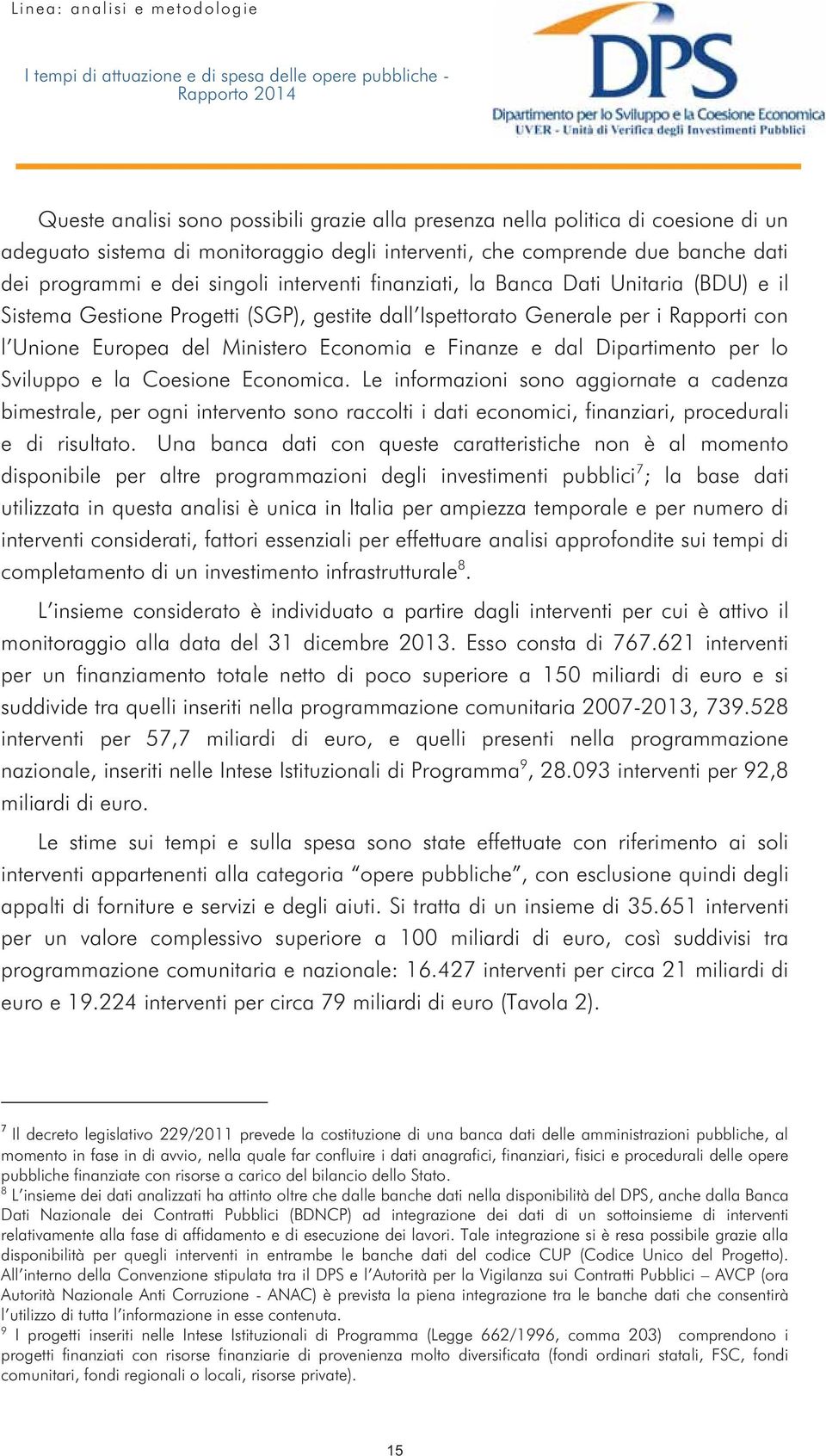 Dipartimento per lo Sviluppo e la Coesione Economica. Le informazioni sono aggiornate a cadenza bimestrale, per ogni intervento sono raccolti i dati economici, finanziari, procedurali e di risultato.