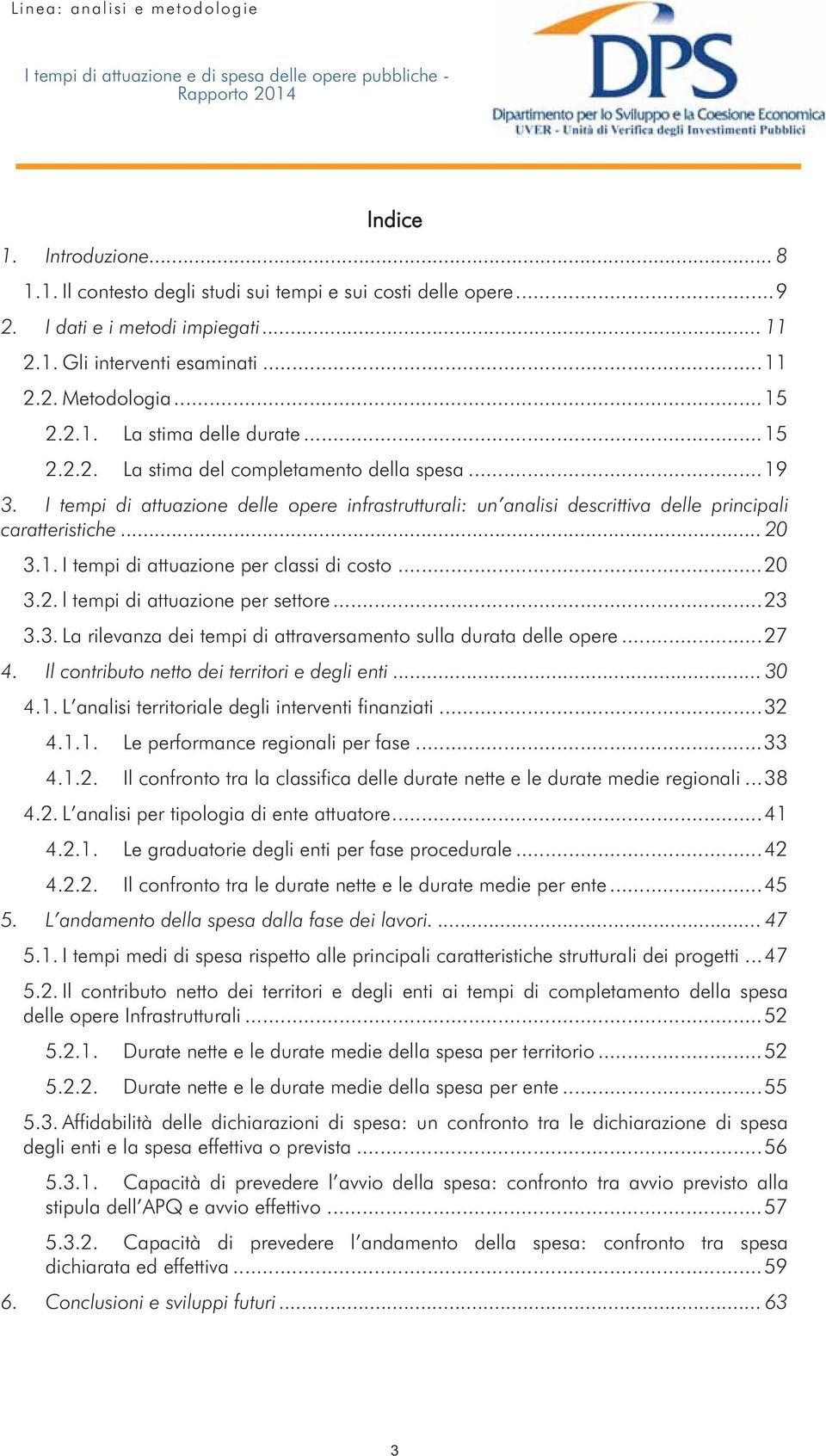 .. 20 3.2. l tempi di attuazione per settore... 23 3.3. La rilevanza dei tempi di attraversamento sulla durata delle opere... 27 4. Il contributo netto dei territori e degli enti... 30 4.1.