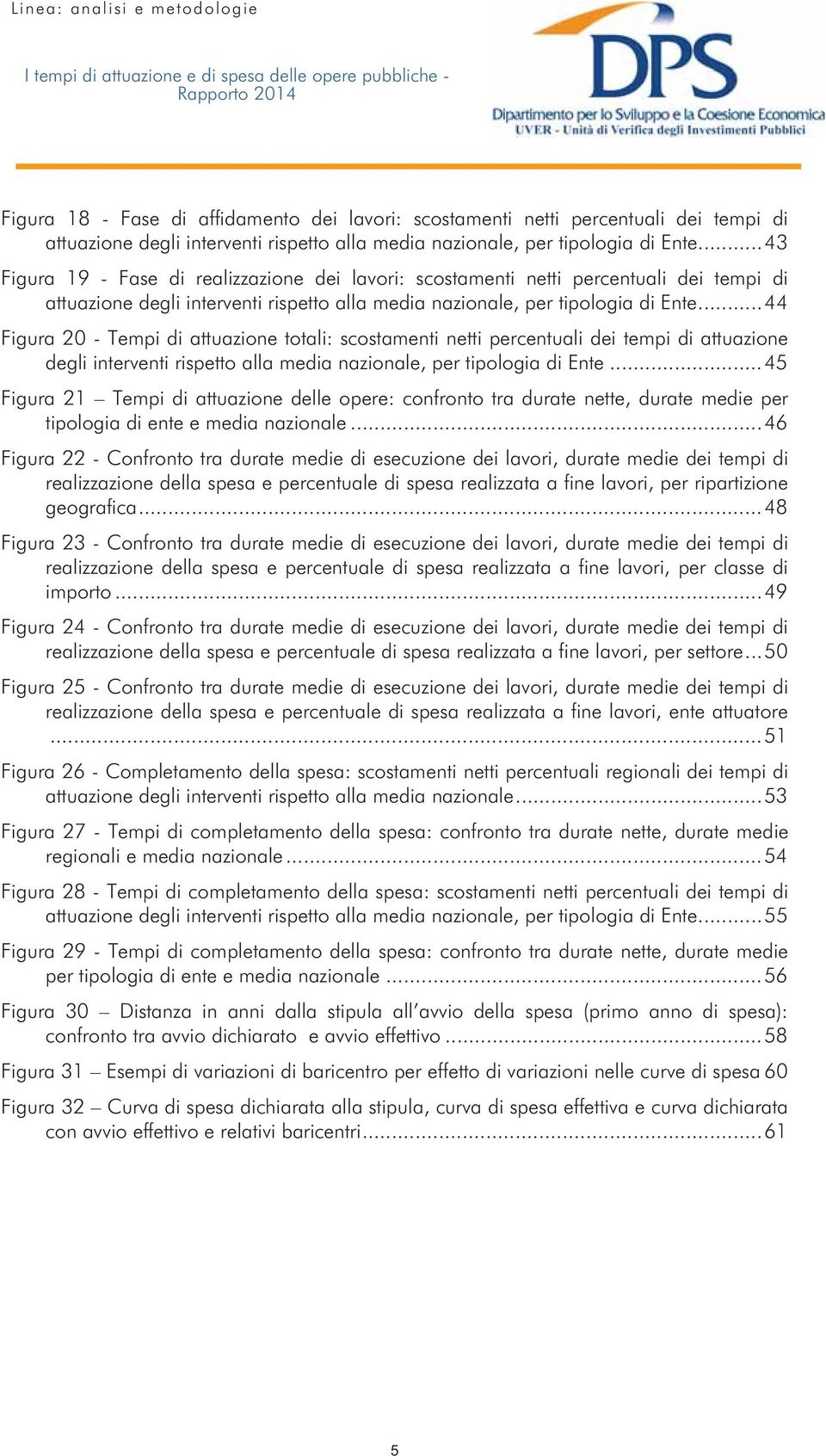 .. 44 Figura 20 - Tempi di attuazione totali: scostamenti netti percentuali dei tempi di attuazione degli interventi rispetto alla media nazionale, per tipologia di Ente.