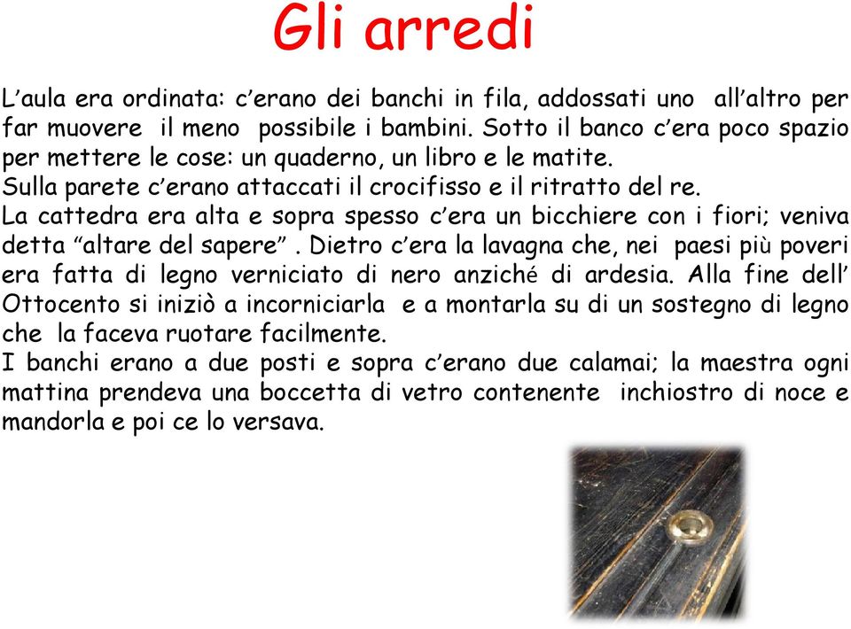 La cattedra era alta e sopra spesso c era un bicchiere con i fiori; veniva detta altare del sapere.