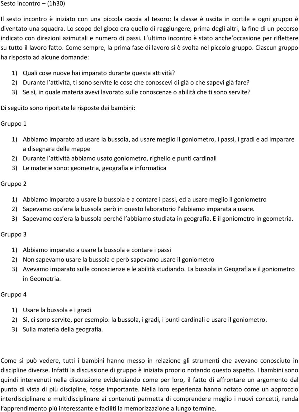 L ultimo incontro è stato anche occasione per riflettere su tutto il lavoro fatto. Come sempre, la prima fase di lavoro si è svolta nel piccolo gruppo.