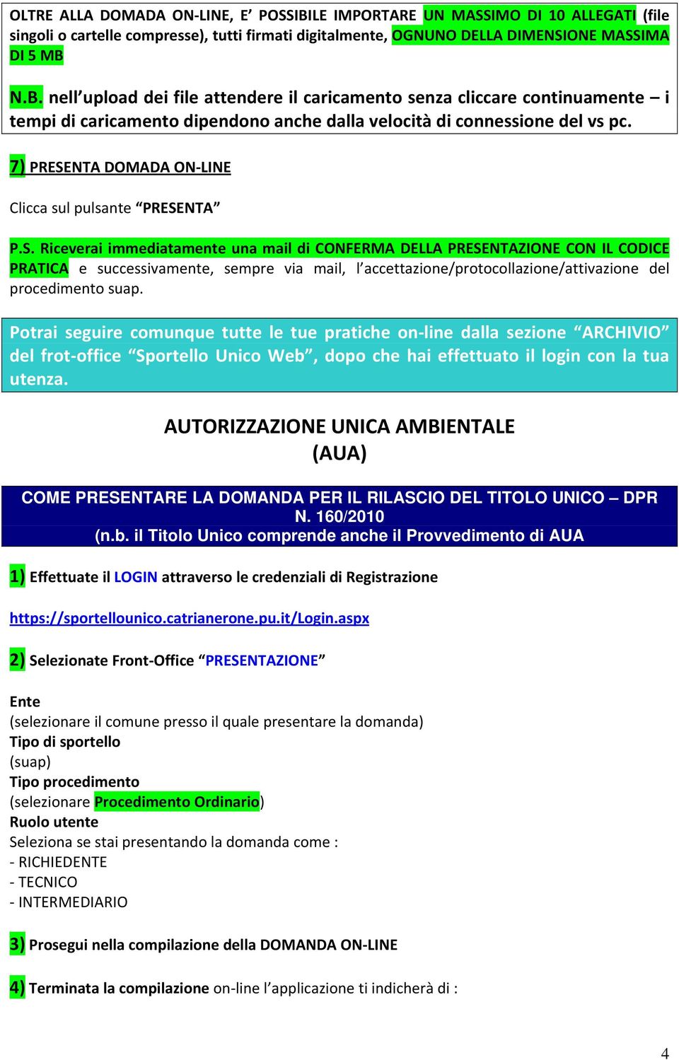 Potrai seguire comunque tutte le tue pratiche on line dalla sezione ARCHIVIO del frot office Sportello Unico Web, dopo che hai effettuato il login con la tua utenza.