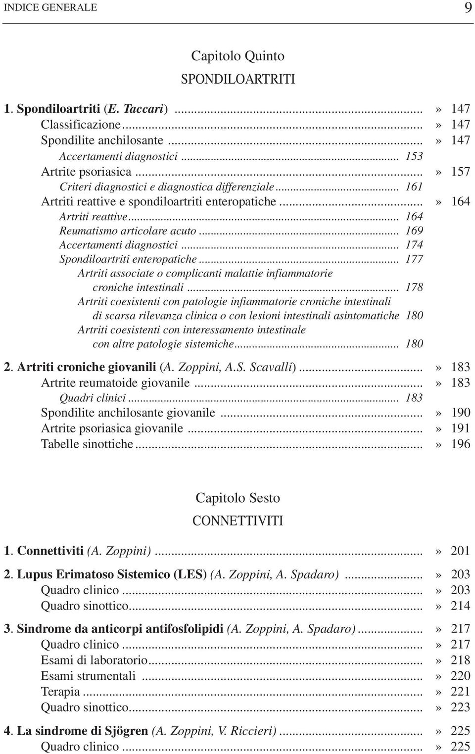 .. 169 Accertamenti diagnostici... 174 Spondiloartriti enteropatiche... 177 Artriti associate o complicanti malattie infiammatorie croniche intestinali.