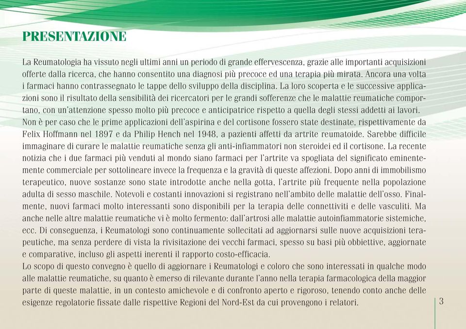 La loro scoperta e le successive applicazioni sono il risultato della sensibilità dei ricercatori per le grandi sofferenze che le malattie reumatiche comportano, con un attenzione spesso molto più